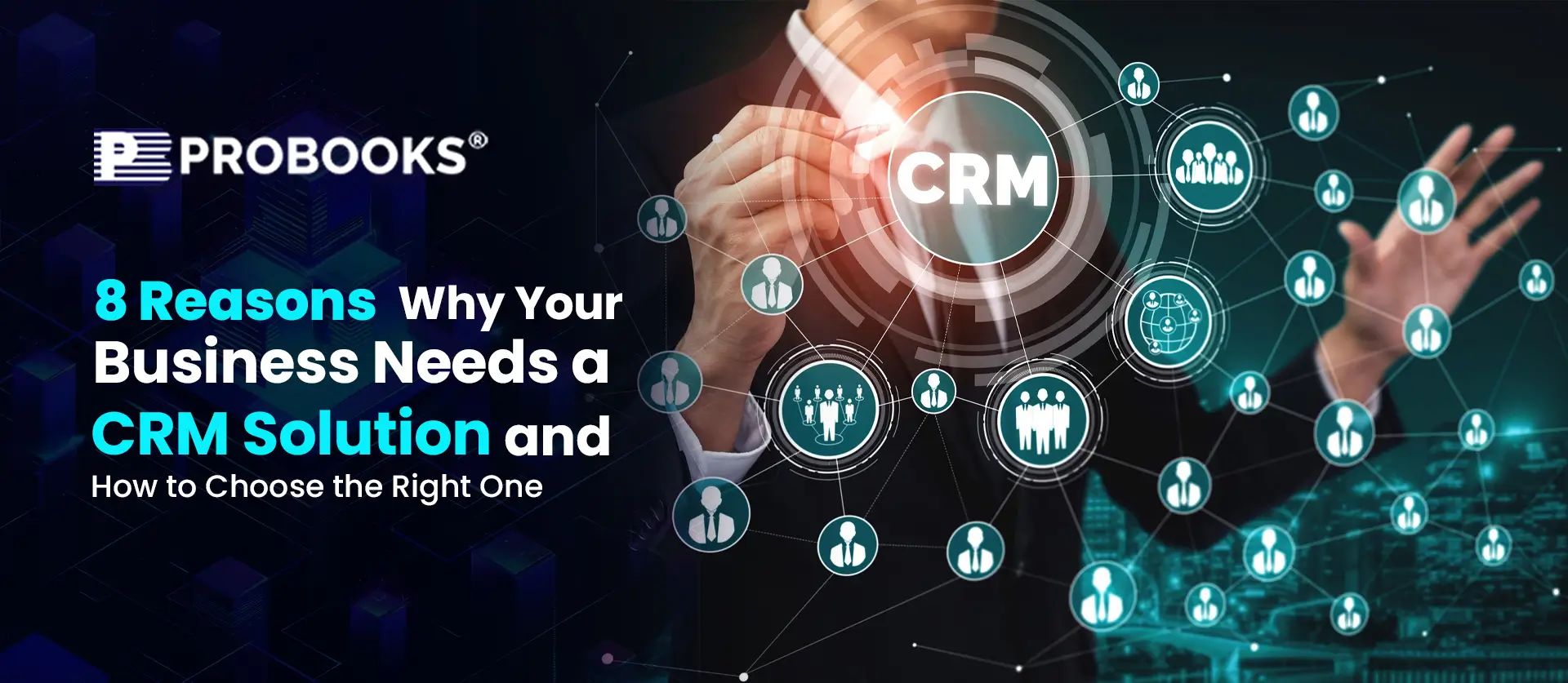 8 Reasons Why Your Business Needs a CRM Solution and How to Choose the Right One